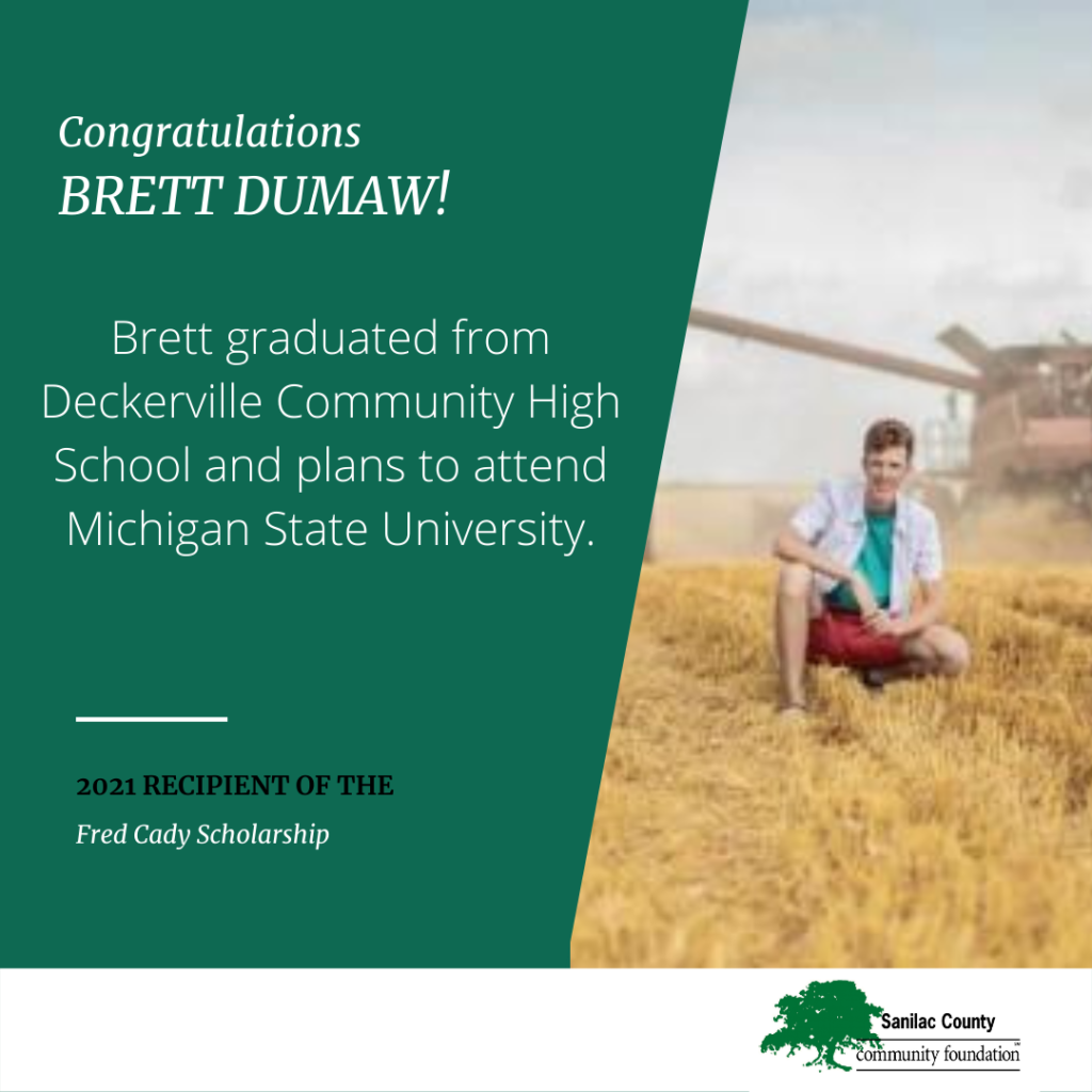 Congratulations Brett Dumaw! Brett graduated from Deckerville Community High School and plans to attend Michigan State University. 2021 recipient of the Fred Cady Scholarship; image of a smiling young man posing in a field being harvested